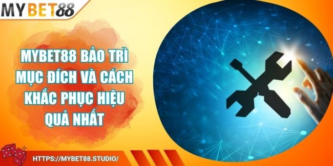 MYBET88 Bảo Trì Mục Đích Và Cách Khắc Phục Hiệu Quả Nhất