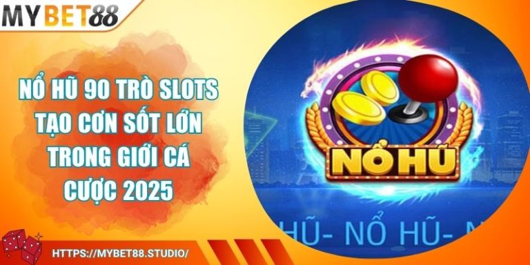 Nổ Hũ 90 Trò Slots Tạo Cơn Sốt Lớn Trong Giới Cá Cược 2025