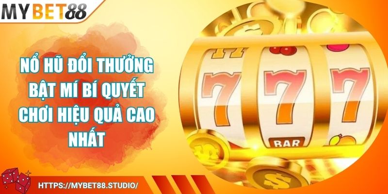 Nổ Hũ Đổi Thưởng Bật Mí Bí Quyết Chơi Hiệu Quả Cao Nhất